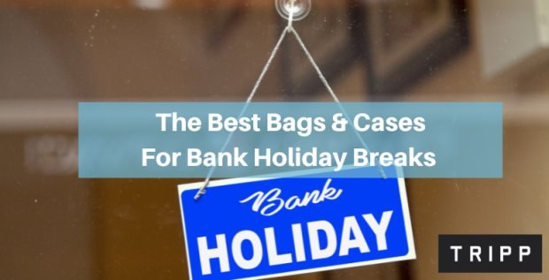 The Best Bags & Cases For Bank Holiday Breaks